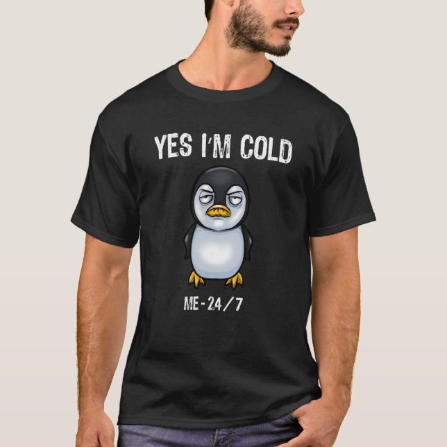 Yes I'm Cold Me 24 7 Penguin Animal Penguin T-Shirt (Front)