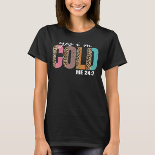 Yes I'm Cold Me 24 7 Quote I'm Still Freezing Me T-Shirt
