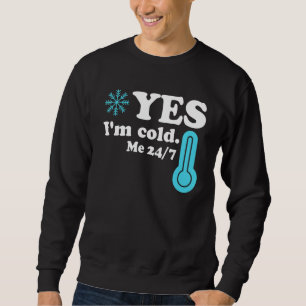 Yes I'm Cold Me 24 7  Quote Sarcastic Sweatshirt