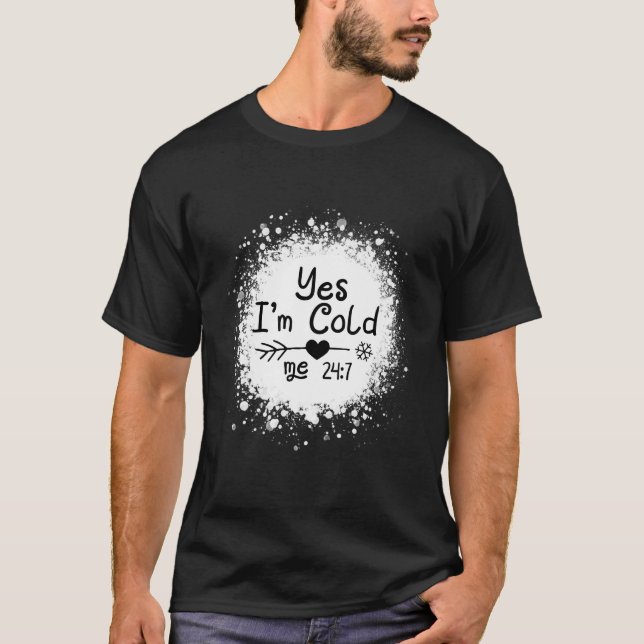 Yes I'M Cold Me 24 7 Quote T-Shirt (Front)