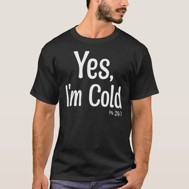 Yes I'm Cold Me 24 7  Sarcastic Winter Snow T-Shirt (Front)
