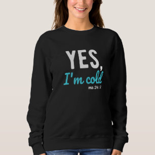 Yes I'm Cold Me 24 7  Sayings About Life Sweatshirt