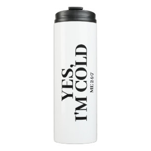 Yes, I'm Cold. Me 24:7  Thermal Tumbler