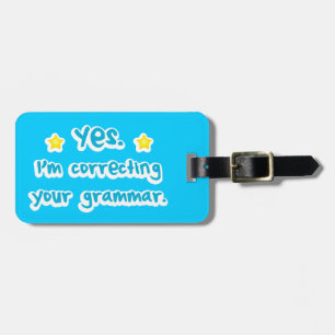 Yes, I'm correcting your grammar Luggage Tag