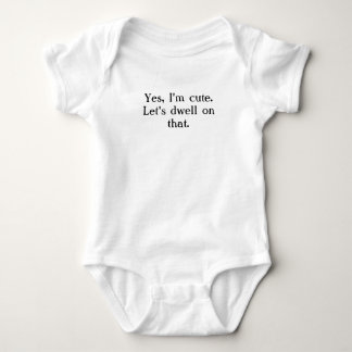 "Yes, I'm Cute. Let's Dwell On That" Baby Bodysuit