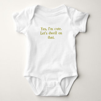 "Yes, I'm Cute. Let's Dwell On That" Baby Bodysuit