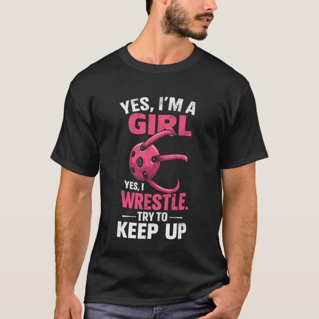 Yes, I'm Girl I'm Wrestle Try to Keep Up Wrestling T-Shirt (Front)