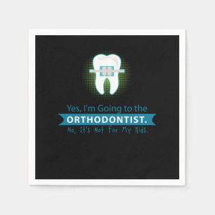Yes Im Going To Orthodontist Braces Dentist Dentis Napkin