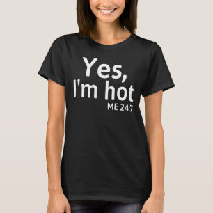 Yes I'm Hot Me 24 7   Sayings Cute T-Shirt
