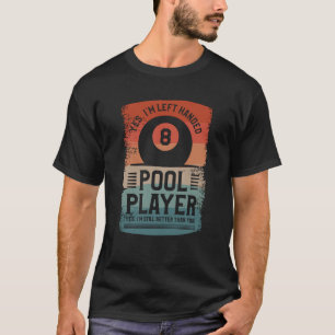 Yes I'm Left Handed Pool Player Yes I'm Still Bett T-Shirt