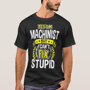 Yes, I'm Machinist T-Shirt