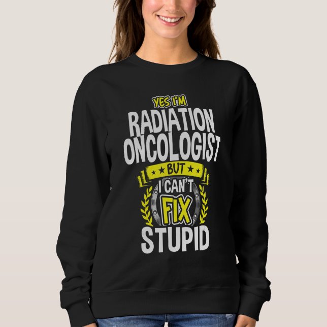 Yes, I'm Radiation Oncologist Sweatshirt (Front)