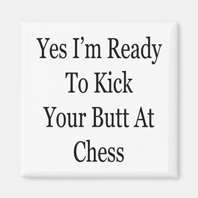 Yes I'm Ready To Kick Your Butt At Chess Magnet (Front)