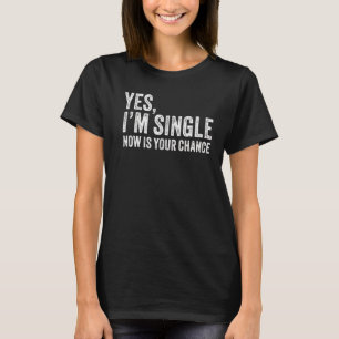 Yes I'm Single Now Is Your Chance Funny Dating Vin T-Shirt
