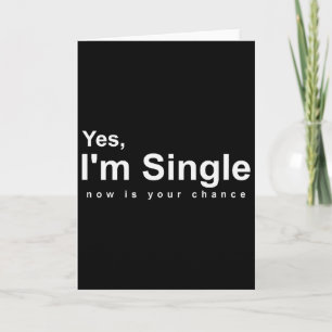 Yes, Im Single Now Is Your Chance - Funny Valentin Card
