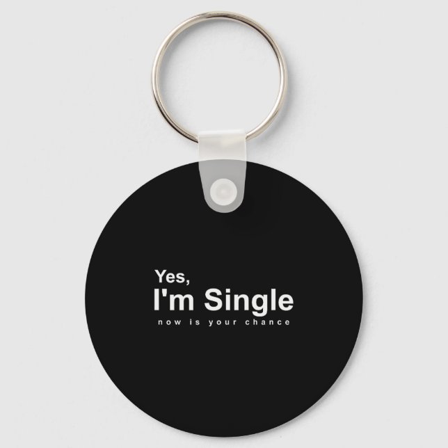 Yes, Im Single Now Is Your Chance - Funny Valentin Key Ring (Front)