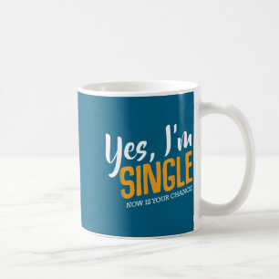 Yes I'm Single Now Is Your Chance Life Funny Quote Coffee Mug