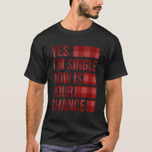 Yes I'M Single Now Is Your Chance Single And Avail T-Shirt