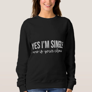 Yes Im Single Now Is Your Chance Singles Awarenes Sweatshirt