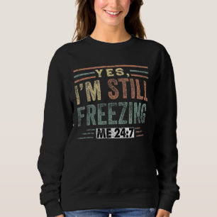 Yes I'm Still Freezing Me 247  Cold Literally Free Sweatshirt