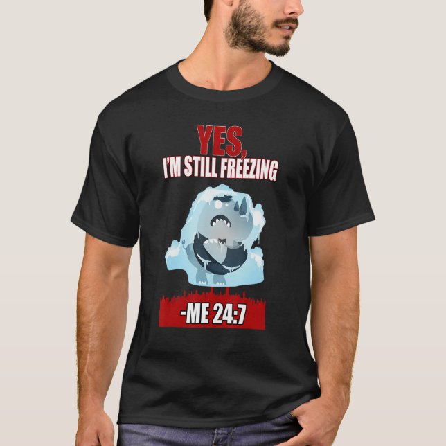 Yes I'm Still Freezing  Sarcasm T-Shirt (Front)