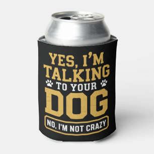 Yes I'm Talking to Your Dog Owners Dog Trainer Pet Can Cooler