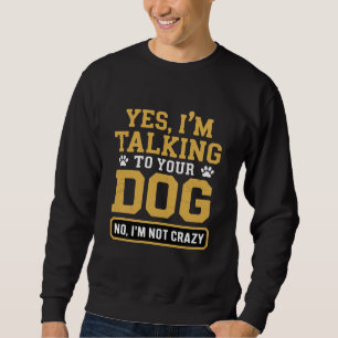 Yes I'm Talking to Your Dog Owners Dog Trainer Pet Sweatshirt