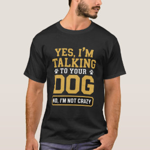 Yes I'm Talking to Your Dog Owners Dog Trainer Pet T-Shirt