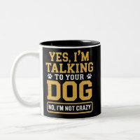 Yes I'm Talking to Your Dog Owners Dog Trainer Pet