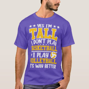 Yes Im Tall I Dont Play Basketball I Play Volleyba T-Shirt