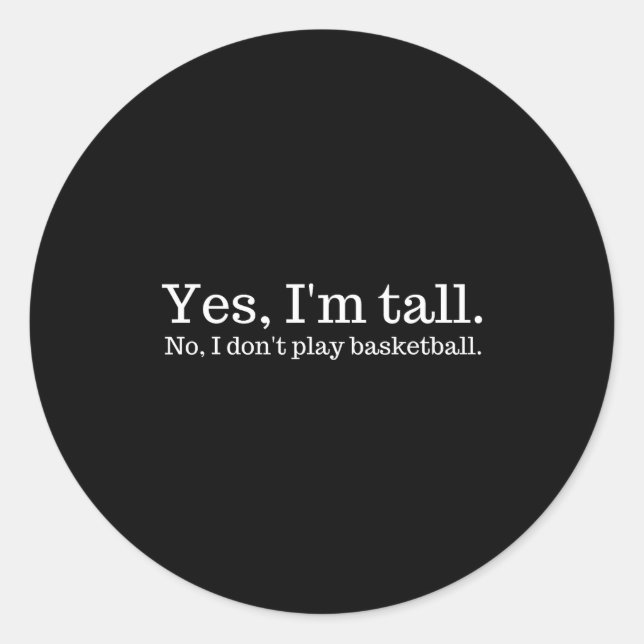Yes I'm Tall, No I Don't Play Basketball  Classic Round Sticker (Front)