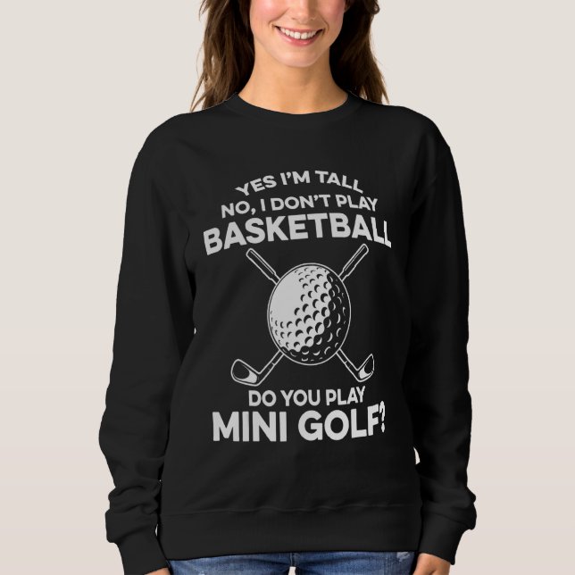 Yes I'm Tall No I Don't Play Basketball Do You Pla Sweatshirt (Front)