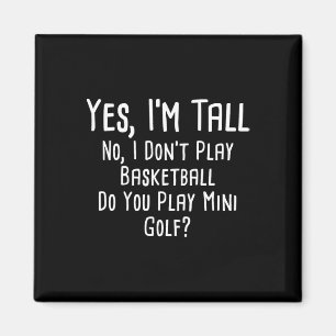 Yes I'm Tall No I Dont Play Basketball Do You Play Magnet
