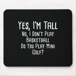 Yes I'm Tall No I Dont Play Basketball Do You Play Mouse Pad