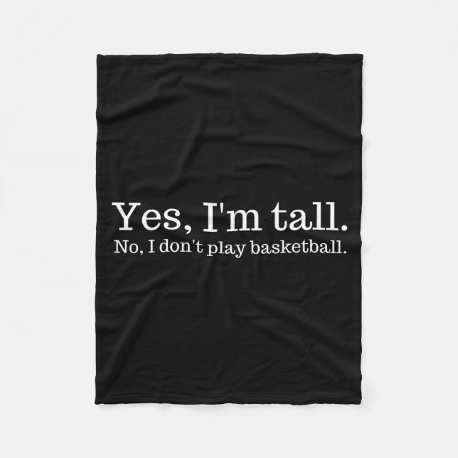 Yes I'm Tall, No I Don't Play Basketball  Fleece Blanket (Front)