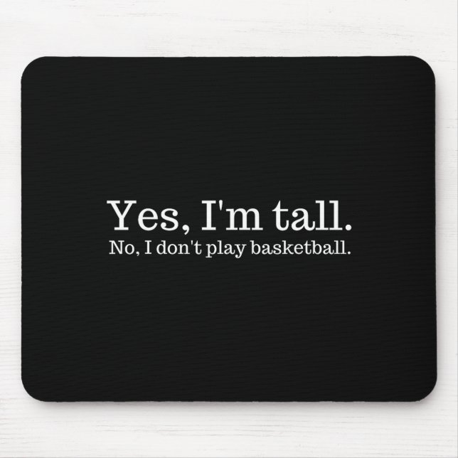 Yes I'm Tall, No I Don't Play Basketball  Mouse Pad (Front)