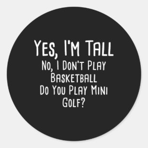 Yes I'm Tall No I Dont Play Sketll Do You Play Min Classic Round Sticker