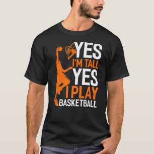 Yes Im Tall Yes I Play Basketball Funny Basketball T-Shirt
