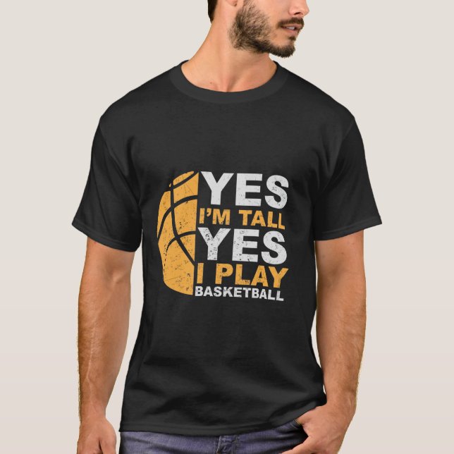 Yes I'm Tall, Yes I Play Basketball T-Shirt (Front)