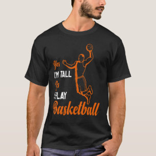 Yes I'm Tall Yes I Play Basketball T-Shirt