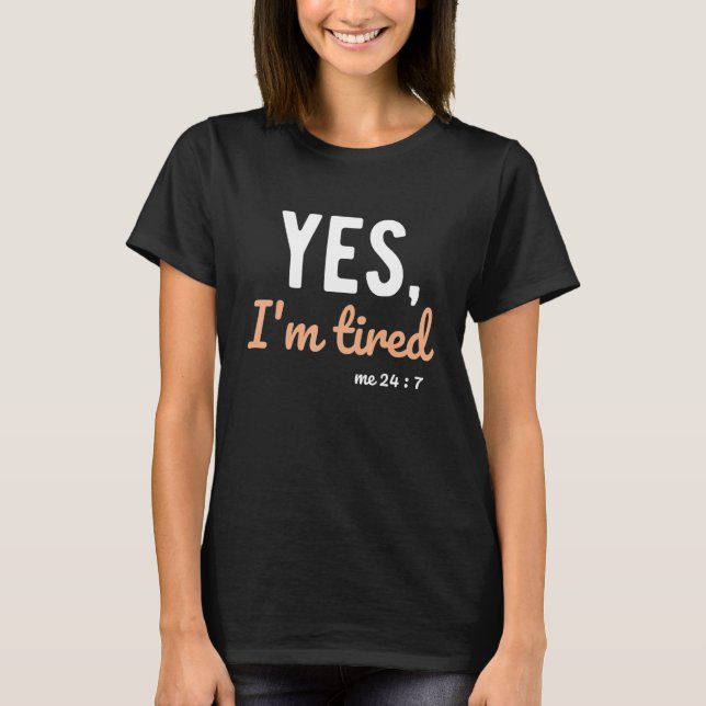 Yes I'm Tired Me 24 7 Funny Sayings About Life Nap T-Shirt (Front)