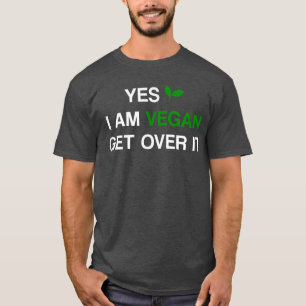 YES I'M VEGAN GET OVER IT Vegan Vegetarian Fun Sta T-Shirt