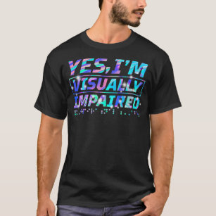 Yes I'm Visually Impaired Braille Blind Awareness T-Shirt