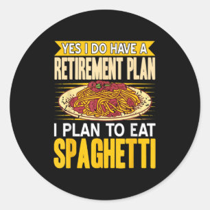 Yes Indeed Got A Retirement Plan Eat Spaghetti  Classic Round Sticker