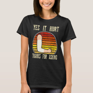 yes it hhurt thanks for asking fractured break bro T-Shirt