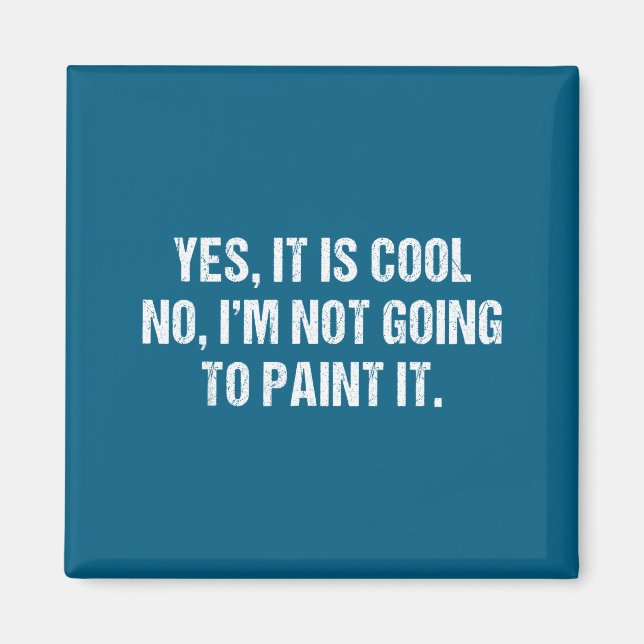 Yes It Is Cool No I'm Not Going To Paint It Funny  Magnet (Front)