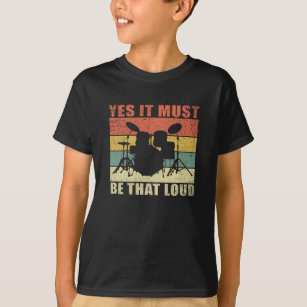 Yes It Must Be That Loud   Drumming Drummer Gift T-Shirt