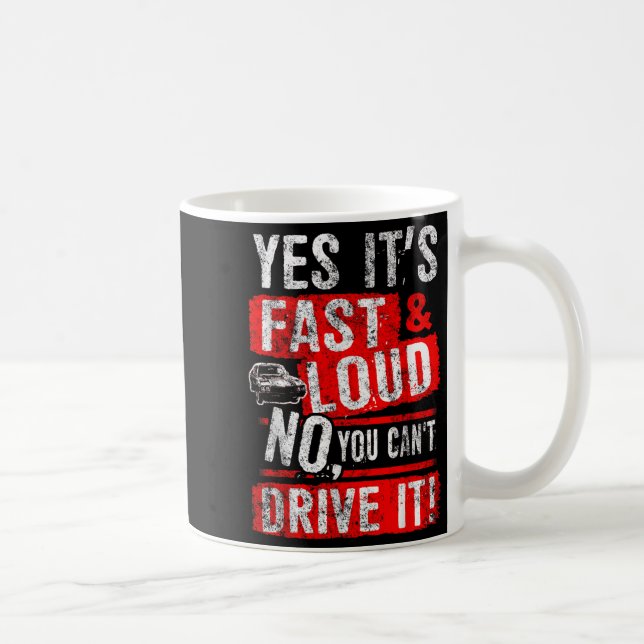 Yes It's Fast &amp; Loud No You Can't Drive It! Fu Coffee Mug (Right)