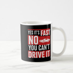 Yes It's Fast No You Can't Drive It Funny Fast Car Coffee Mug