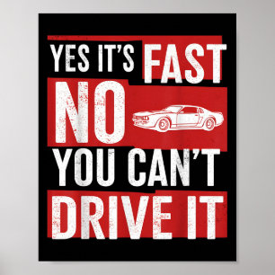 Yes It's Fast No You Can't Drive It Funny Fast Car Poster